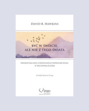 Być w świecie ale nie z tego świata – Dawid R. Hawkins